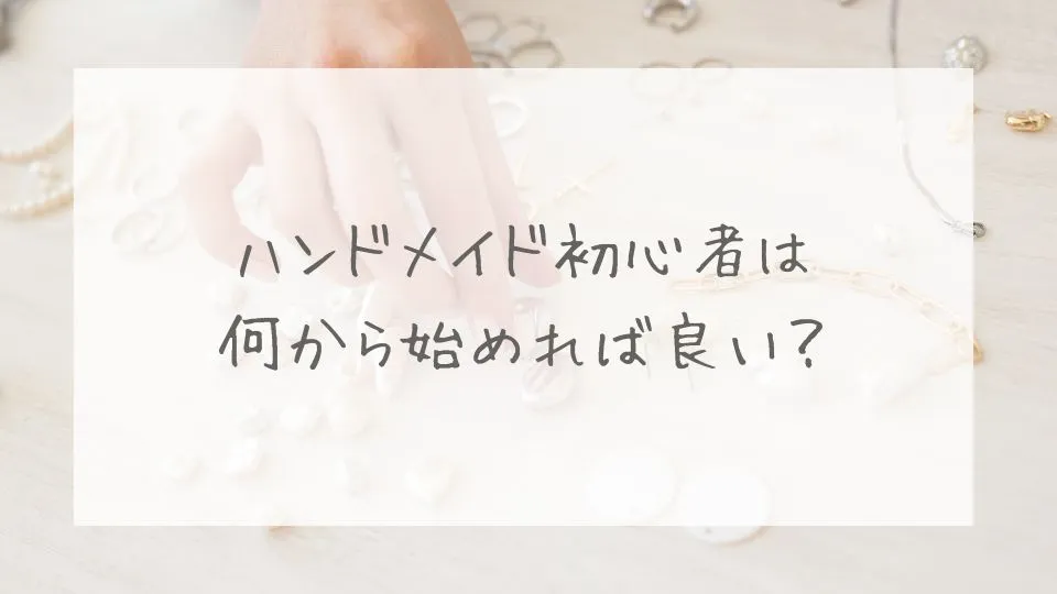 ハンドメイド初心者は何から始めれば良い？